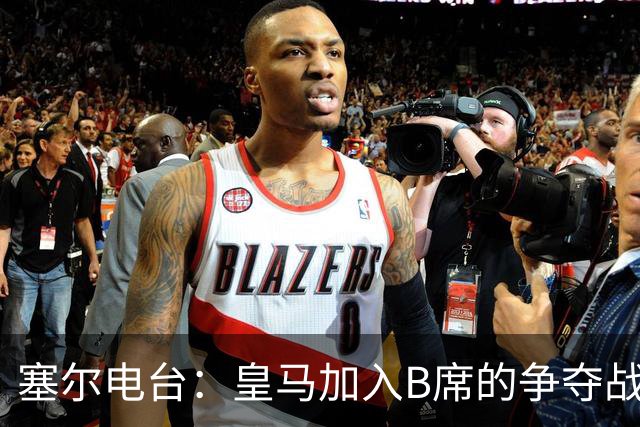 塞尔电台：皇马加入B席的争夺战，与马竞、巴萨竞争